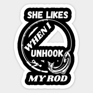 She likes when I unhook my rod Sticker