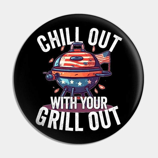 Chill Out With Your Grill Out Pin by belownormal