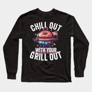 Chill Out With Your Grill Out Long Sleeve T-Shirt