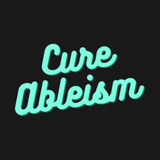 cure ableism T-Shirt