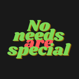 No needs are special. T-Shirt