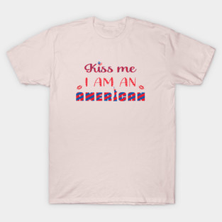 Kiss me I am an American T-Shirt