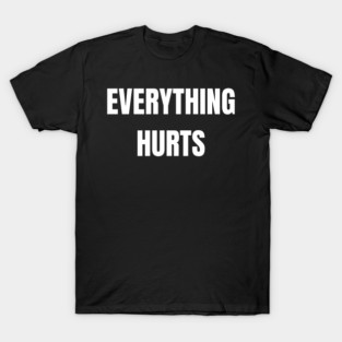 Everything Hurts T-Shirt