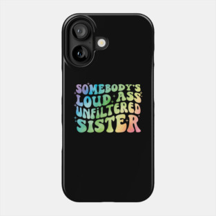 Somebody's Loud Ass Unfiltered Sister Phone Case