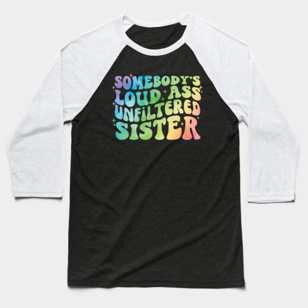 Somebody's Loud Ass Unfiltered Sister Baseball T-Shirt by The WYLD Tribe