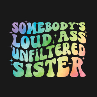 Somebody's Loud Ass Unfiltered Sister T-Shirt