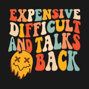 Expensive difficult and talks back T-Shirt