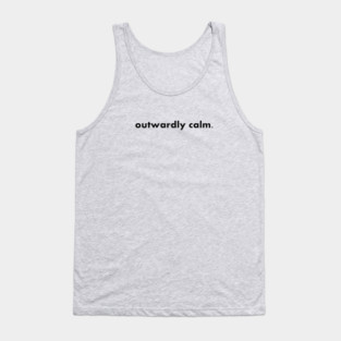 outwardly calm. Tank Top