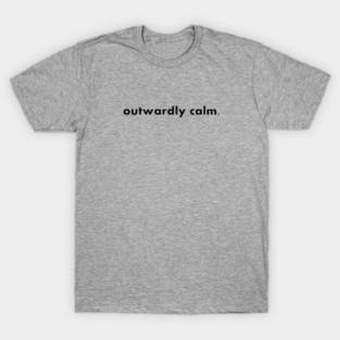 outwardly calm. T-Shirt