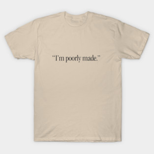 I'm Poorly Made T-Shirt