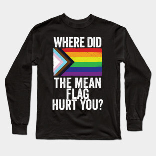 LGBTQIA+ Black Pride Where Did The Mean Flag Hurt You? Long Sleeve T-Shirt