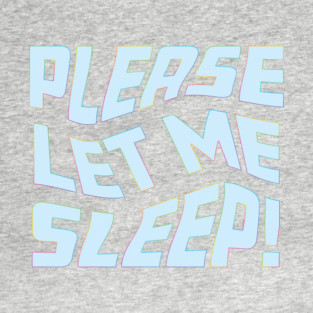 Please Let Me Sleep T-Shirt