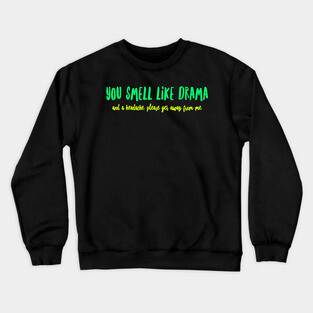You Smell Like Drama And A Headache Please get awayt from me Crewneck Sweatshirt