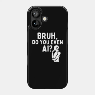 Bruh Do You Even AI Phone Case