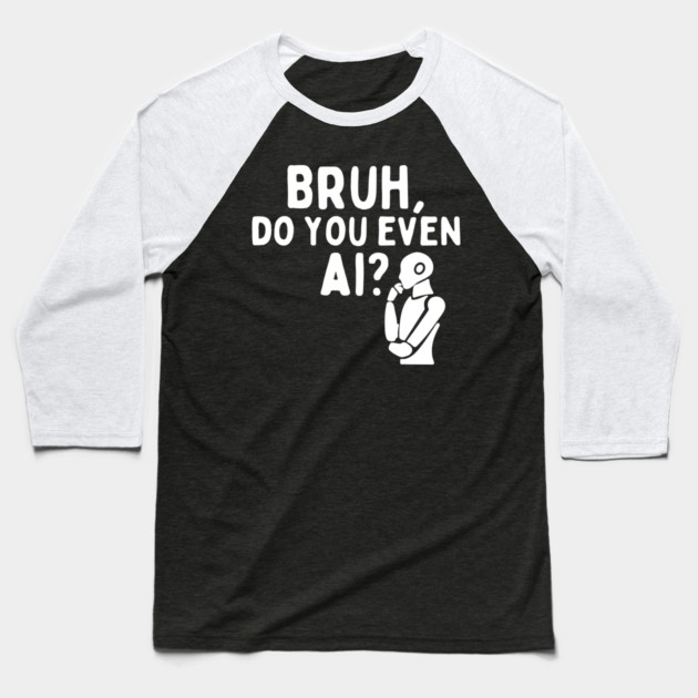 Bruh Do You Even AI Baseball T-Shirt by The WYLD Tribe