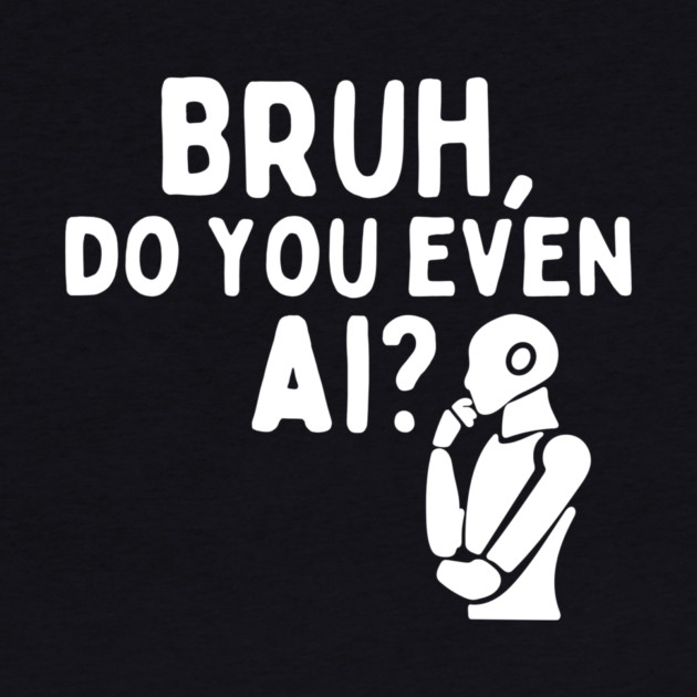 Bruh Do You Even AI by The WYLD Tribe