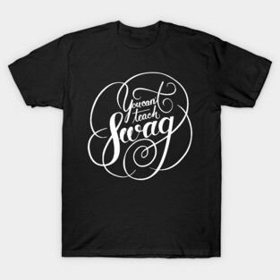 You can't Teach Swag T-Shirt