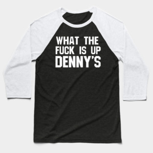 What The F*** Is Up Dennys - Hardcore Show Memorial Baseball T-Shirt