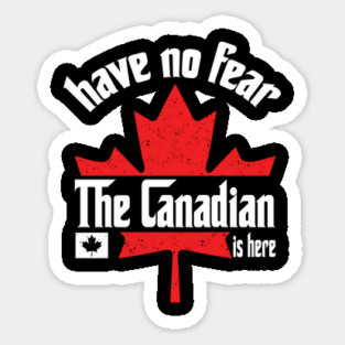 Have No Fear The Canadian is Here Sticker