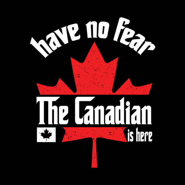 Have No Fear The Canadian is Here by The WYLD Tribe