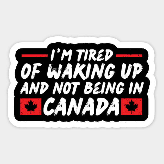 I'm Tired of Waking up and Not Bein in Canada Magnet by The WYLD Tribe