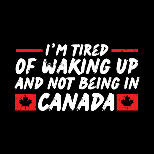 I'm Tired of Waking up and Not Bein in Canada by The WYLD Tribe
