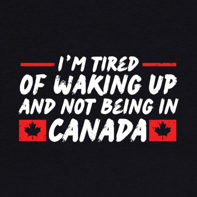 I'm Tired of Waking up and Not Bein in Canada by The WYLD Tribe