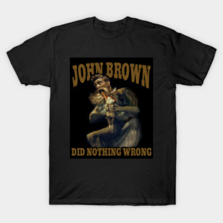 John Brown did nothing wrong T-Shirt