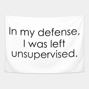 In my defense, I was left unsupervised Tapestry