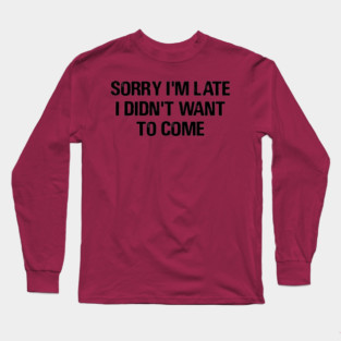 Sorry I'm Late Long Sleeve T-Shirt