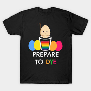 Egg Prepare To Dye Easter Egg T-Shirt
