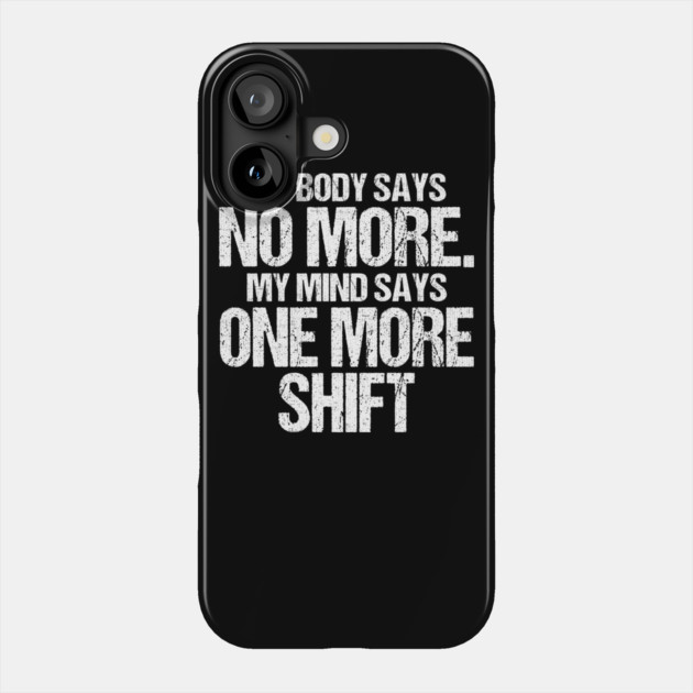 Body Says No More Mind Says One More Shift Phone Case by belownormal