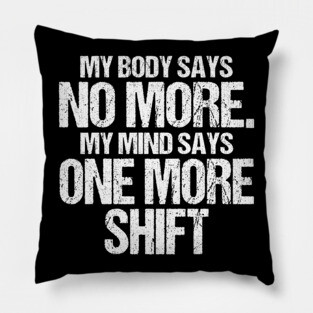 Body Says No More Mind Says One More Shift Pillow