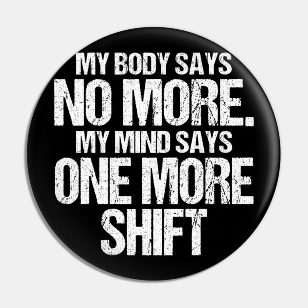 Body Says No More Mind Says One More Shift Pin by belownormal