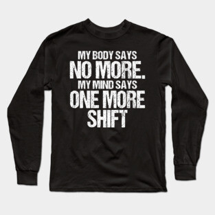 Body Says No More Mind Says One More Shift Long Sleeve T-Shirt