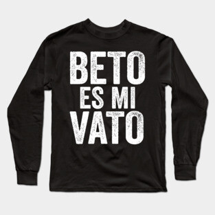 Beto Es Mi Vato Long Sleeve T-Shirt
