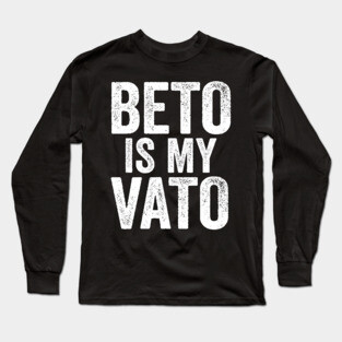 Beto Is My Vato Long Sleeve T-Shirt