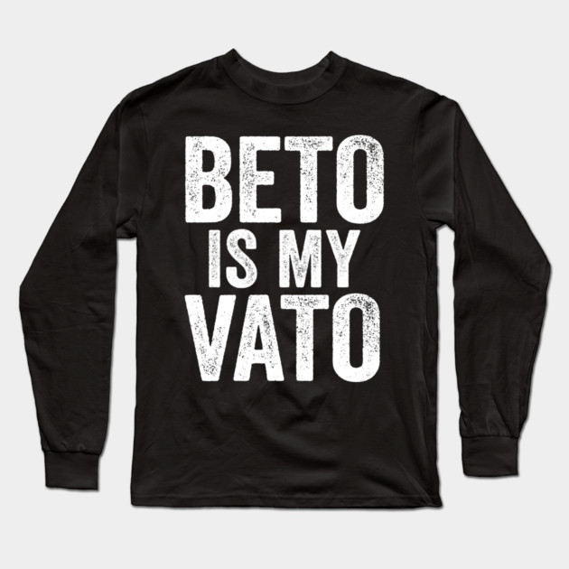 Beto Is My Vato Long Sleeve T-Shirt by belownormal