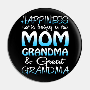 Happiness Is Being A Mom Grandma _ Great Grandma Pin