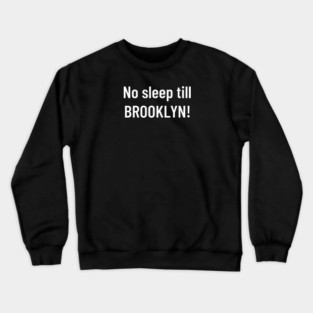 No sleep till Brooklyn! Crewneck Sweatshirt