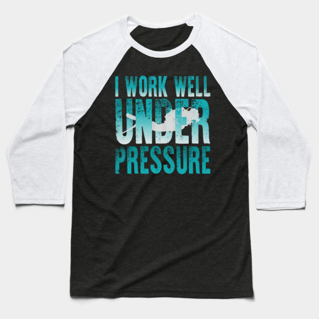 I Work Well Under Pressure Scuba Diver Baseball T-Shirt by The WYLD Tribe