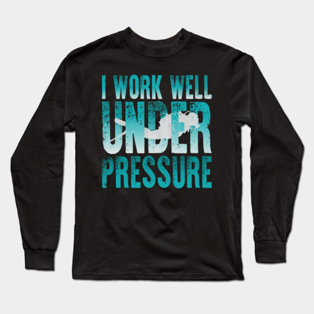 I Work Well Under Pressure Scuba Diver Long Sleeve T-Shirt by The WYLD Tribe