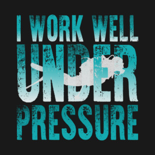 I Work Well Under Pressure Scuba Diver T-Shirt