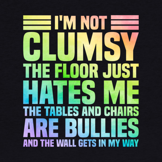 I'm Not Clumsy Sarcastic Saying by The WYLD Tribe