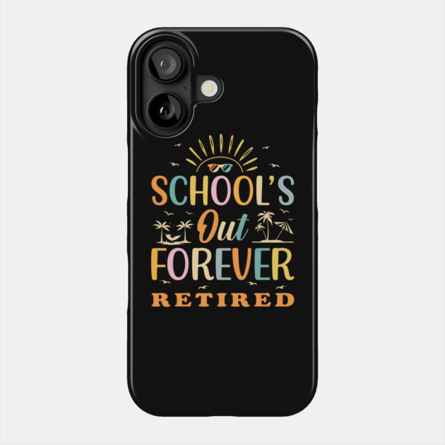 Retired Teacher Schools Out Forever Phone Case by The WYLD Tribe