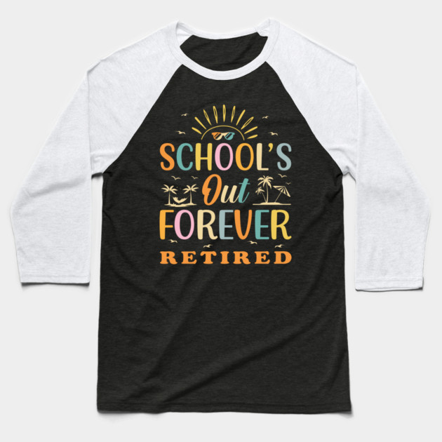 Retired Teacher Schools Out Forever Baseball T-Shirt by The WYLD Tribe