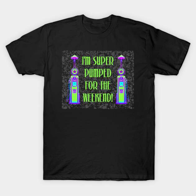 I'm Super Pumped for the Weekend T-Shirt by TimespunThreads
