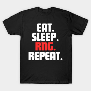 EAT. SLEEP. RNG. REPEAT. T-Shirt