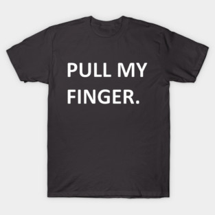 Pull My Finger funny design T-Shirt