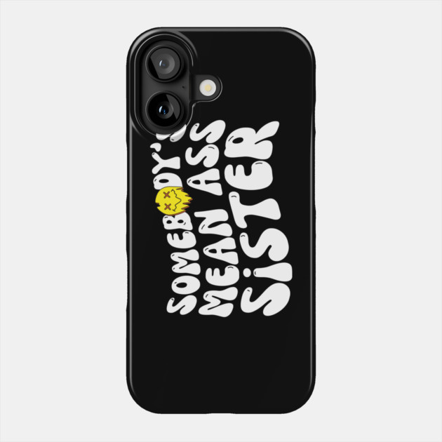 Somebody's Mean Ass Sister Phone Case by The WYLD Tribe